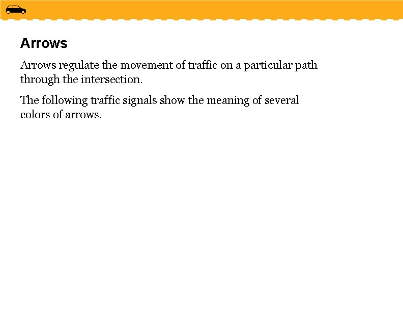 Arrows regulate the movement of traffic on a particular path through the intersection. The