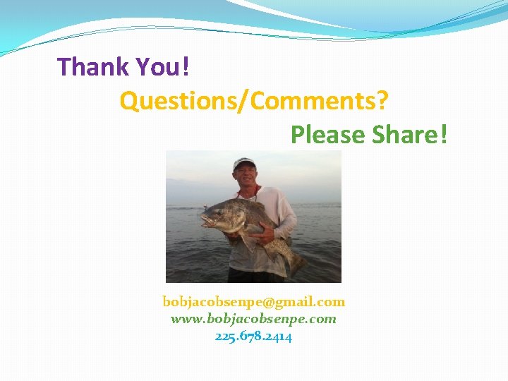 Thank You! Questions/Comments? Please Share! bobjacobsenpe@gmail. com www. bobjacobsenpe. com 225. 678. 2414 