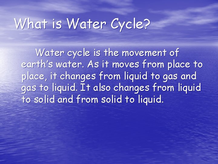What is Water Cycle? Water cycle is the movement of earth’s water. As it