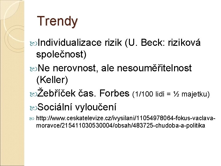 Trendy Individualizace rizik (U. Beck: riziková společnost) Ne nerovnost, ale nesouměřitelnost (Keller) Žebříček čas.