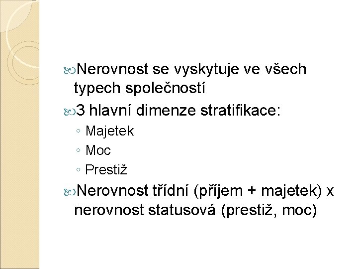  Nerovnost se vyskytuje ve všech typech společností 3 hlavní dimenze stratifikace: ◦ Majetek