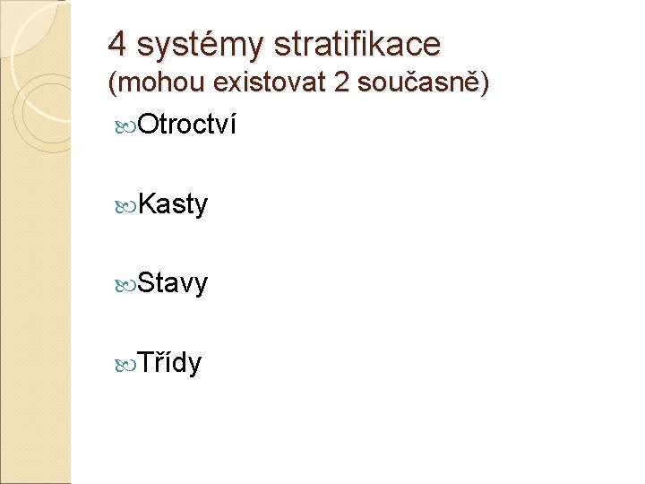 4 systémy stratifikace (mohou existovat 2 současně) Otroctví Kasty Stavy Třídy 