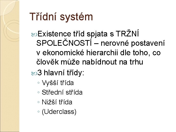 Třídní systém Existence tříd spjata s TRŽNÍ SPOLEČNOSTÍ – nerovné postavení v ekonomické hierarchii