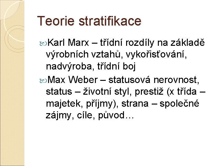 Teorie stratifikace Karl Marx – třídní rozdíly na základě výrobních vztahů, vykořisťování, nadvýroba, třídní