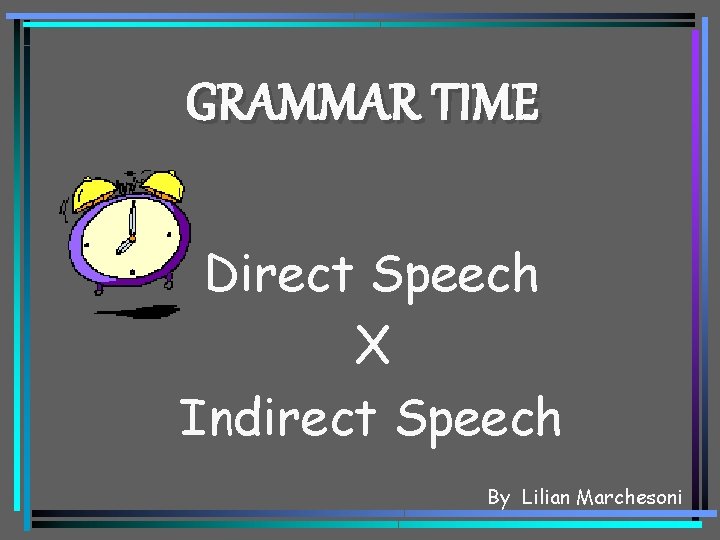 GRAMMAR TIME Direct Speech X Indirect Speech By Lilian Marchesoni 