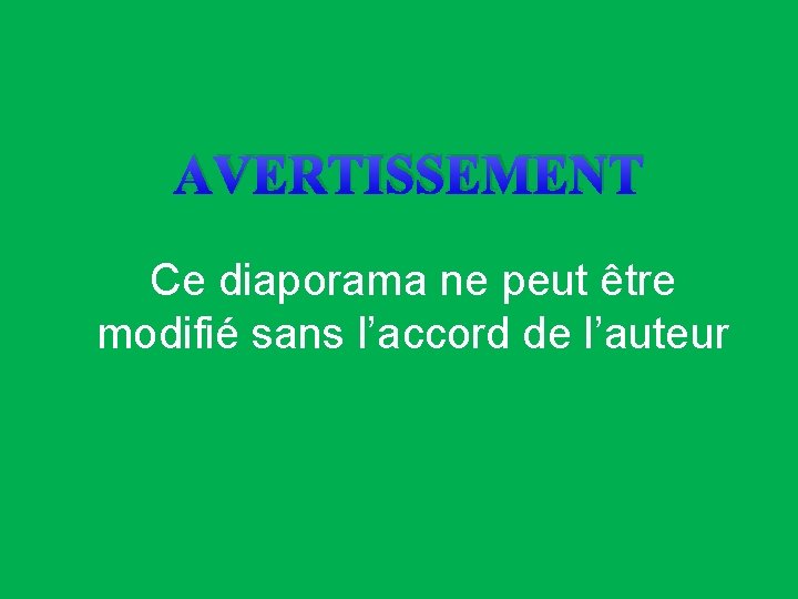 AVERTISSEMENT Ce diaporama ne peut être modifié sans l’accord de l’auteur 