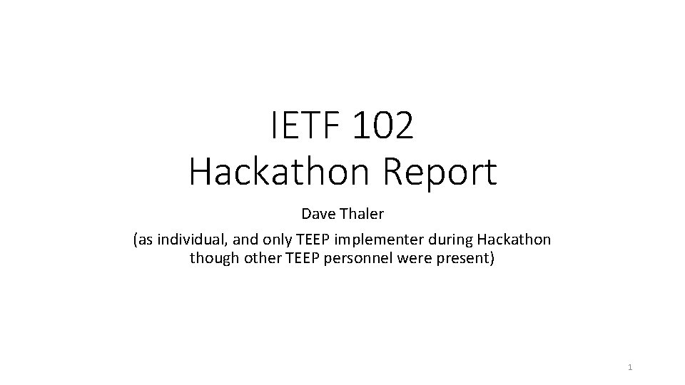 IETF 102 Hackathon Report Dave Thaler (as individual, and only TEEP implementer during Hackathon