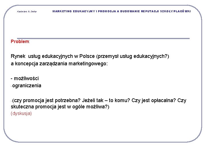 Kazimierz A. Sroka MARKETING EDUKACYJNY I PROMOCJA A BUDOWANIE REPUTACJI SZKOŁY/PLACÓWKI Problem: Rynek usług