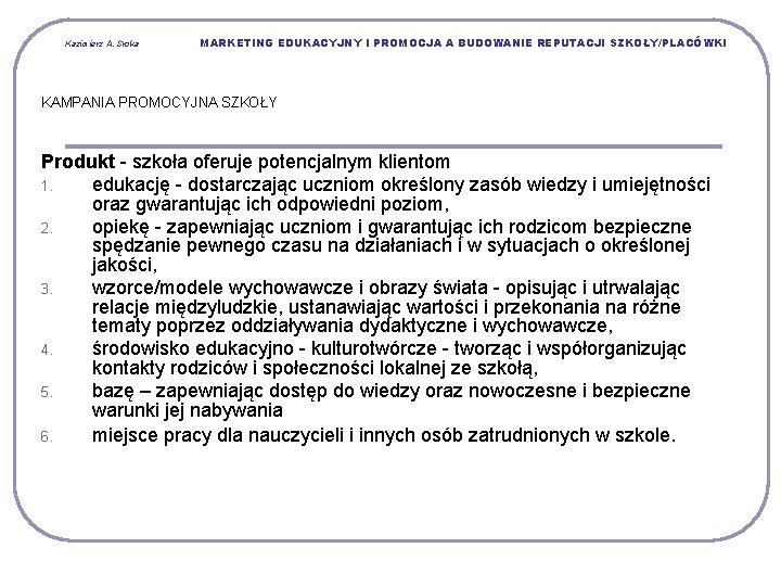 Kazimierz A. Sroka MARKETING EDUKACYJNY I PROMOCJA A BUDOWANIE REPUTACJI SZKOŁY/PLACÓWKI KAMPANIA PROMOCYJNA SZKOŁY