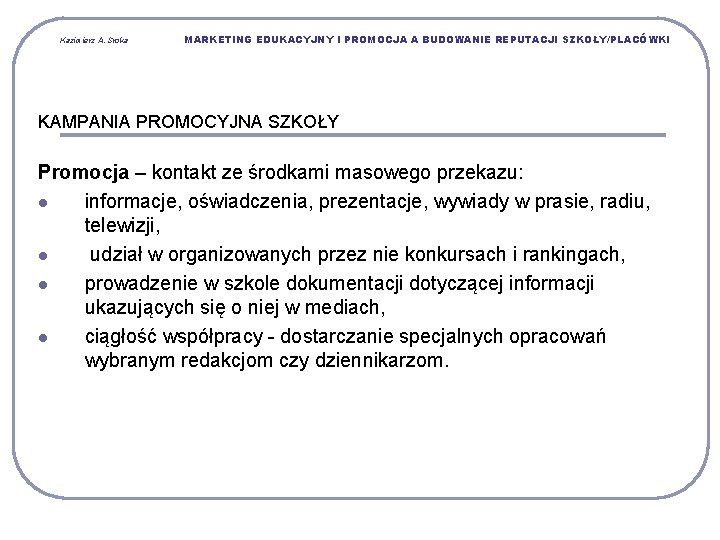 Kazimierz A. Sroka MARKETING EDUKACYJNY I PROMOCJA A BUDOWANIE REPUTACJI SZKOŁY/PLACÓWKI KAMPANIA PROMOCYJNA SZKOŁY