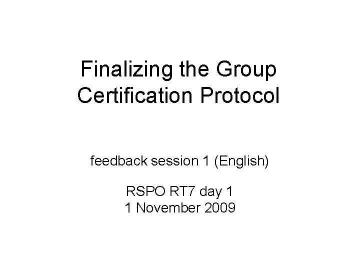 Finalizing the Group Certification Protocol feedback session 1 (English) RSPO RT 7 day 1