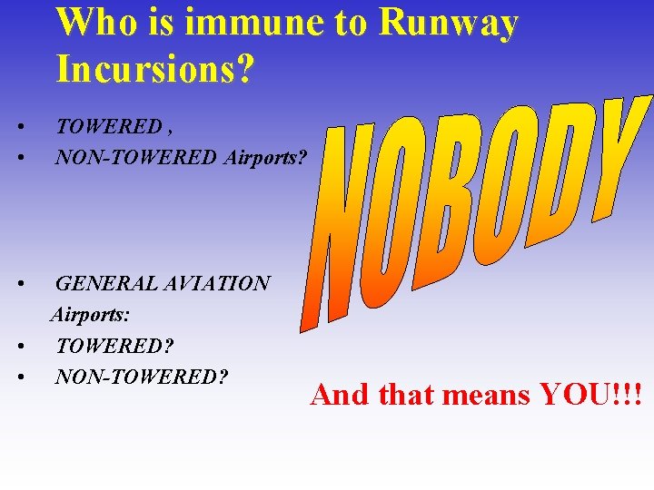 Who is immune to Runway Incursions? • • TOWERED , NON-TOWERED Airports? • GENERAL