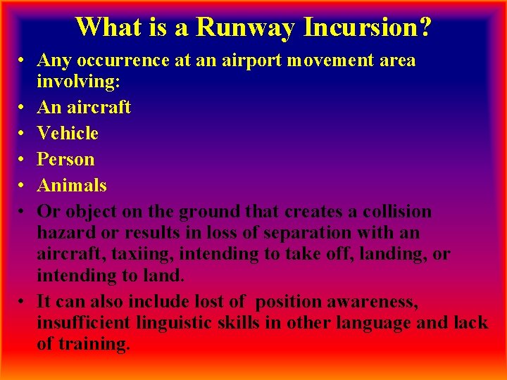 What is a Runway Incursion? • Any occurrence at an airport movement area involving:
