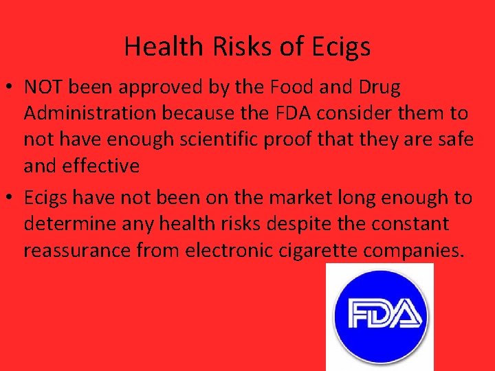 Health Risks of Ecigs • NOT been approved by the Food and Drug Administration