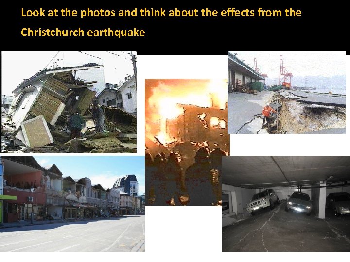 Look at the photos and think about the effects from the Christchurch earthquake 