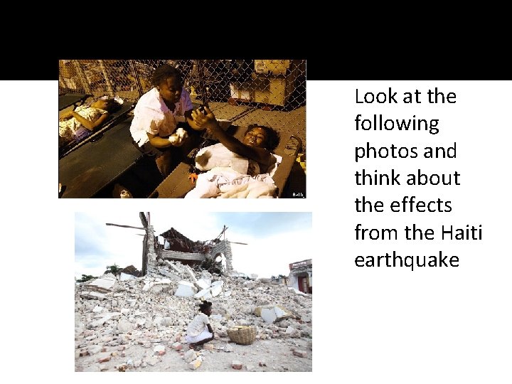 Look at the following photos and think about the effects from the Haiti earthquake