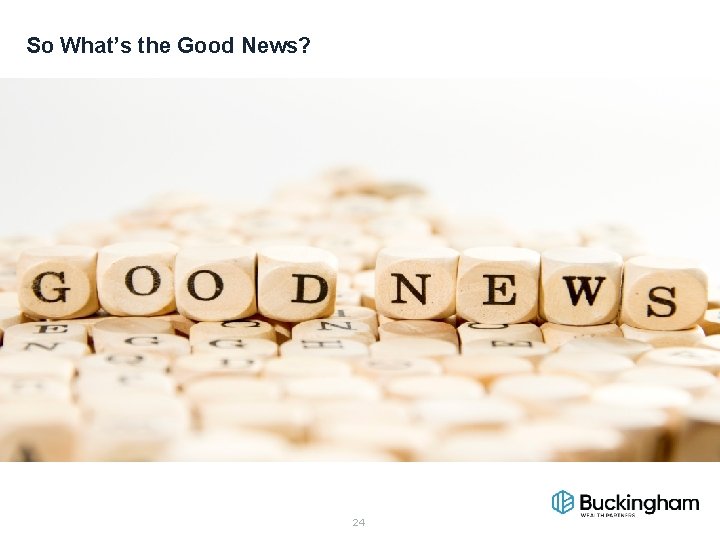 So What’s the Good News? 24 