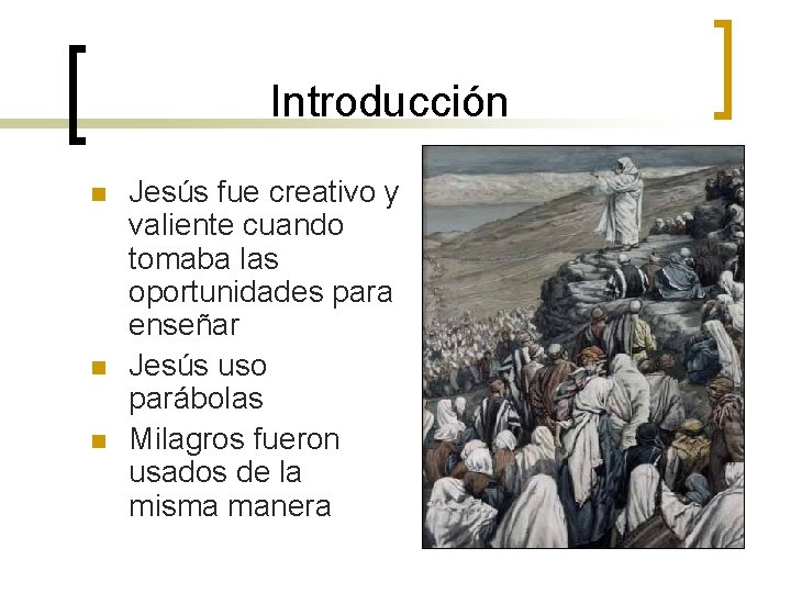 Introducción n Jesús fue creativo y valiente cuando tomaba las oportunidades para enseñar Jesús