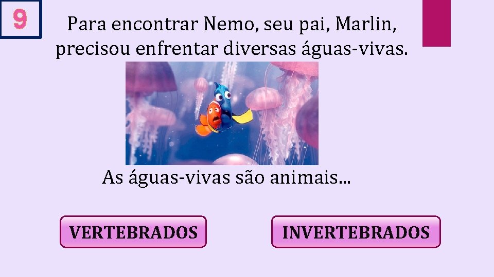 9 Para encontrar Nemo, seu pai, Marlin, precisou enfrentar diversas águas-vivas. As águas-vivas são