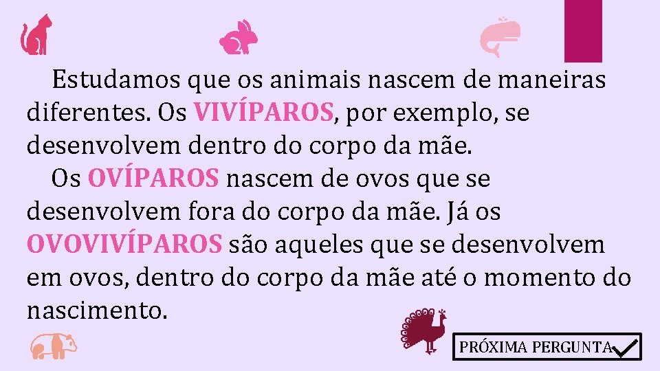 Estudamos que os animais nascem de maneiras diferentes. Os VIVÍPAROS, por exemplo, se desenvolvem