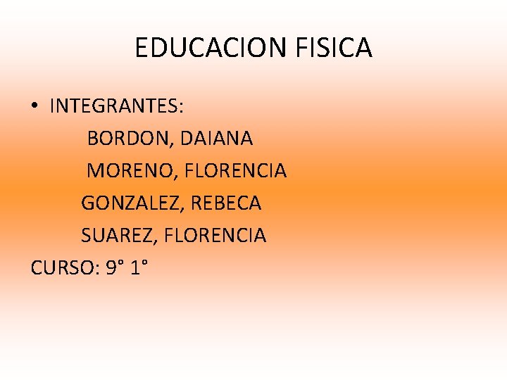 EDUCACION FISICA • INTEGRANTES: BORDON, DAIANA MORENO, FLORENCIA GONZALEZ, REBECA SUAREZ, FLORENCIA CURSO: 9°