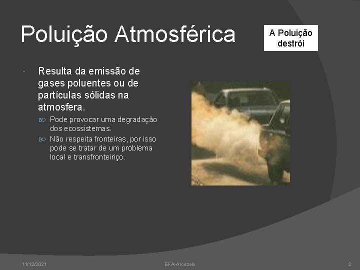 Poluição Atmosférica A Poluição destrói Resulta da emissão de gases poluentes ou de partículas