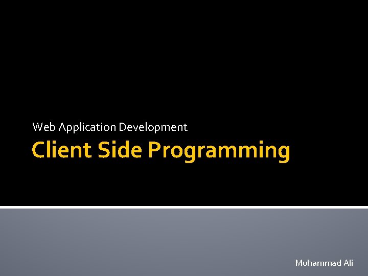 Web Application Development Client Side Programming Muhammad Ali 