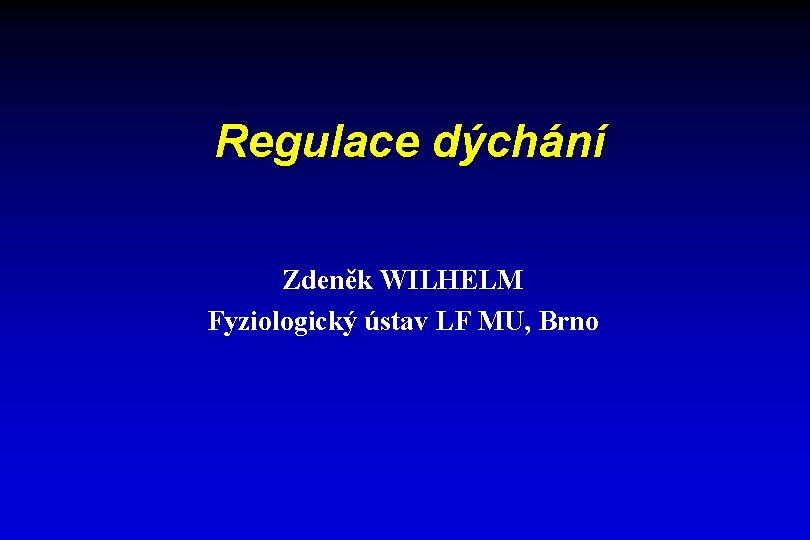 Regulace dýchání Zdeněk WILHELM Fyziologický ústav LF MU, Brno 