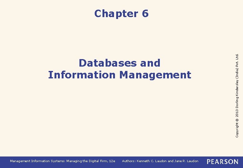 Databases and Information Management Information Systems: Managing the Digital Firm, 12 e Authors: Kenneth
