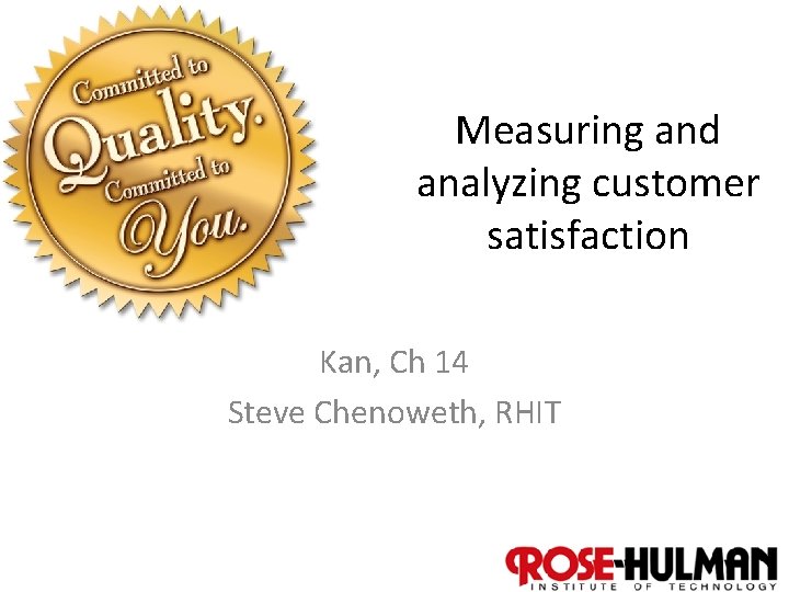 Measuring and analyzing customer satisfaction Kan, Ch 14 Steve Chenoweth, RHIT 1 