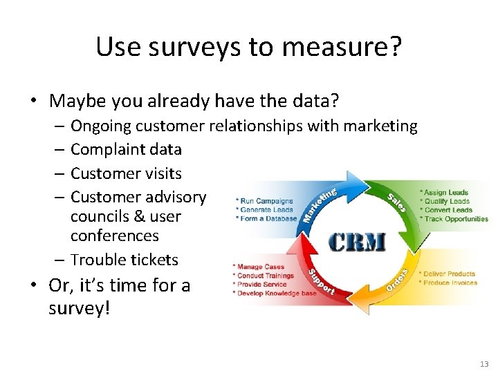 Use surveys to measure? • Maybe you already have the data? – Ongoing customer