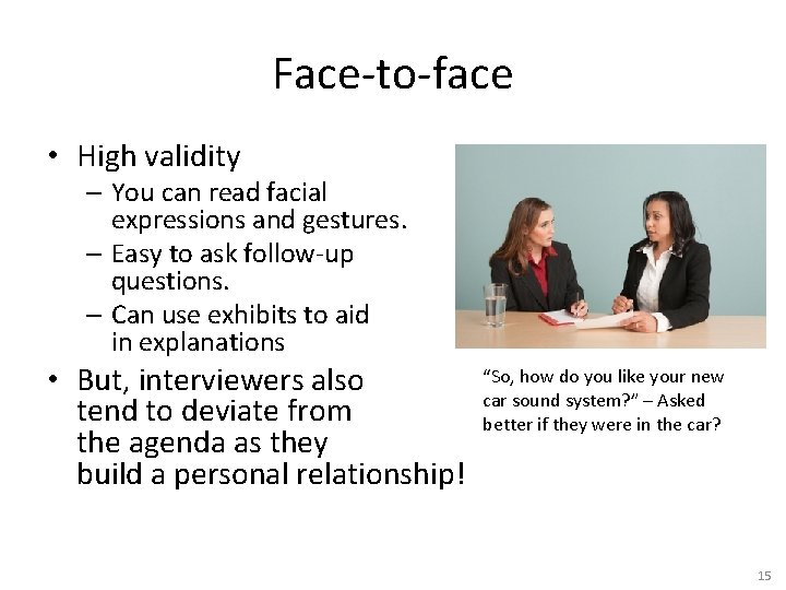 Face-to-face • High validity – You can read facial expressions and gestures. – Easy