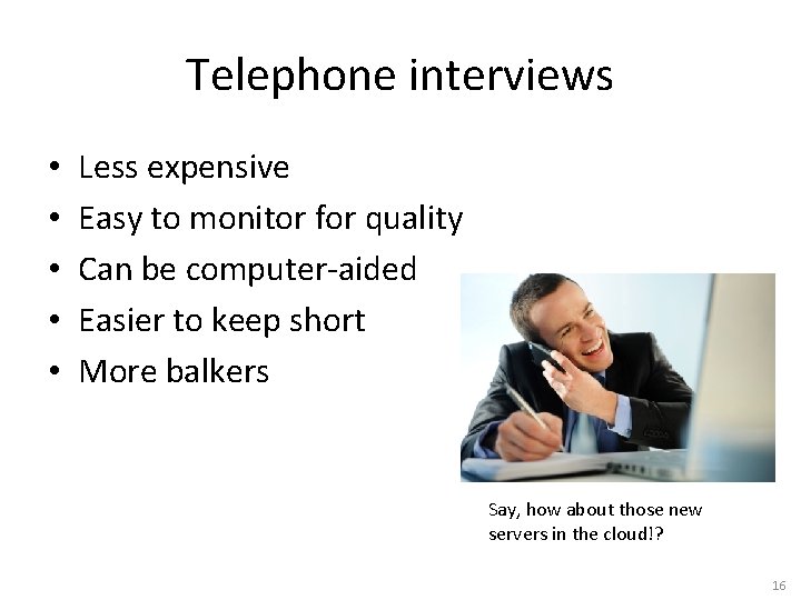 Telephone interviews • • • Less expensive Easy to monitor for quality Can be