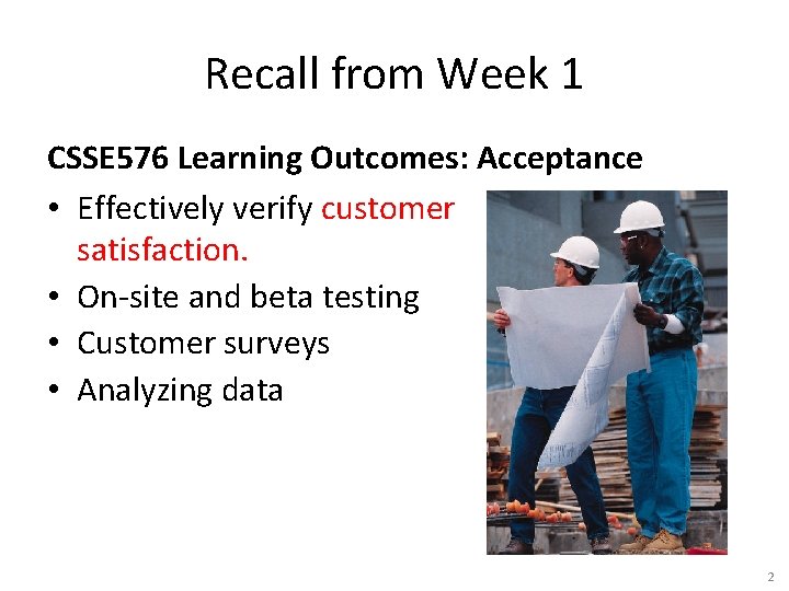 Recall from Week 1 CSSE 576 Learning Outcomes: Acceptance • Effectively verify customer satisfaction.