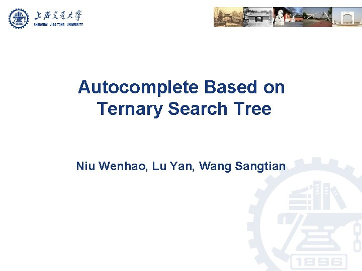 Autocomplete Based on Ternary Search Tree Niu Wenhao, Lu Yan, Wang Sangtian 