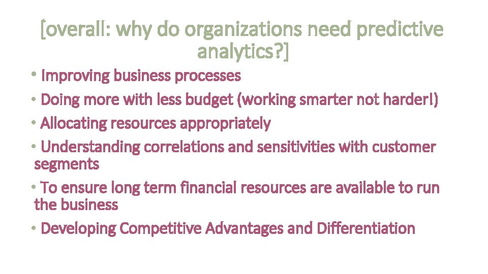 [overall: why do organizations need predictive analytics? ] • Improving business processes • Doing