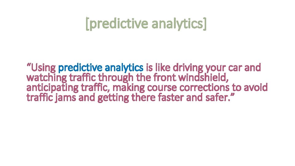 [predictive analytics] “Using predictive analytics is like driving your car and watching traffic through