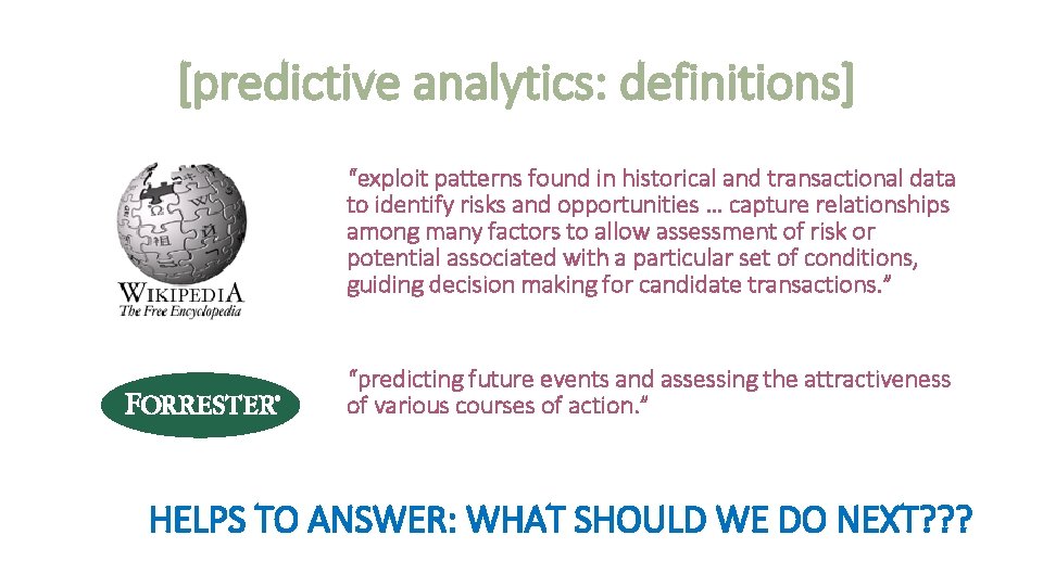 [predictive analytics: definitions] “exploit patterns found in historical and transactional data to identify risks
