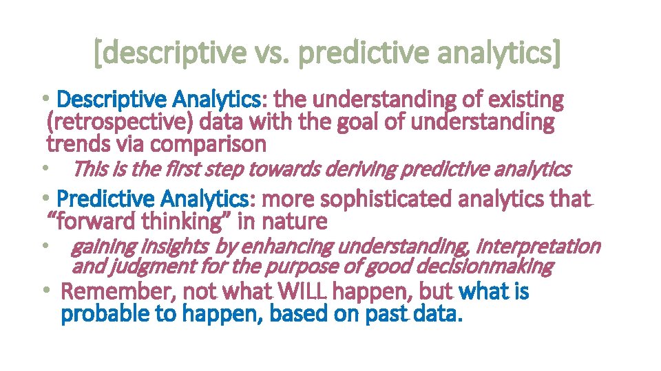 [descriptive vs. predictive analytics] • Descriptive Analytics: the understanding of existing (retrospective) data with