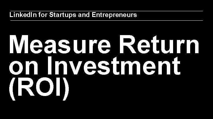 Linked. In for Startups and Entrepreneurs Measure Return on Investment (ROI) 