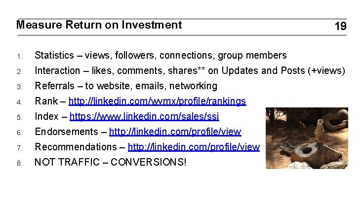 Measure Return on Investment 19 1. Statistics – views, followers, connections, group members 2.