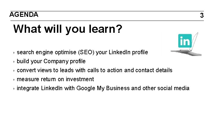 AGENDA What will you learn? ‣ search engine optimise (SEO) your Linked. In profile
