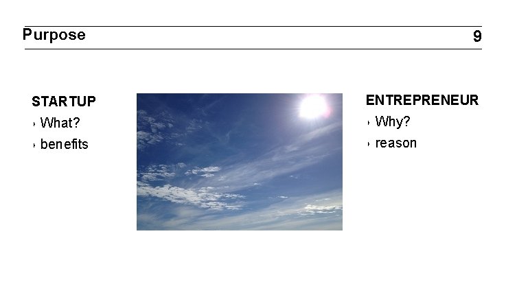 Purpose STARTUP 9 ENTREPRENEUR ‣ What? ‣ Why? ‣ benefits ‣ reason 