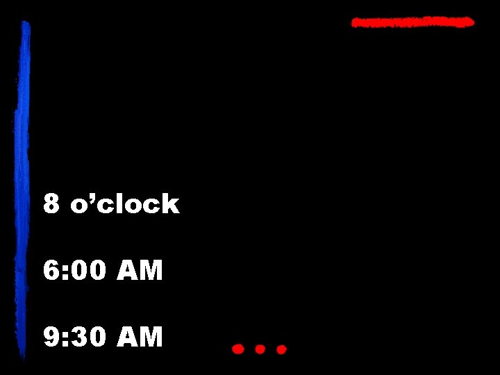 8 o’clock 6: 00 AM 9: 30 AM 