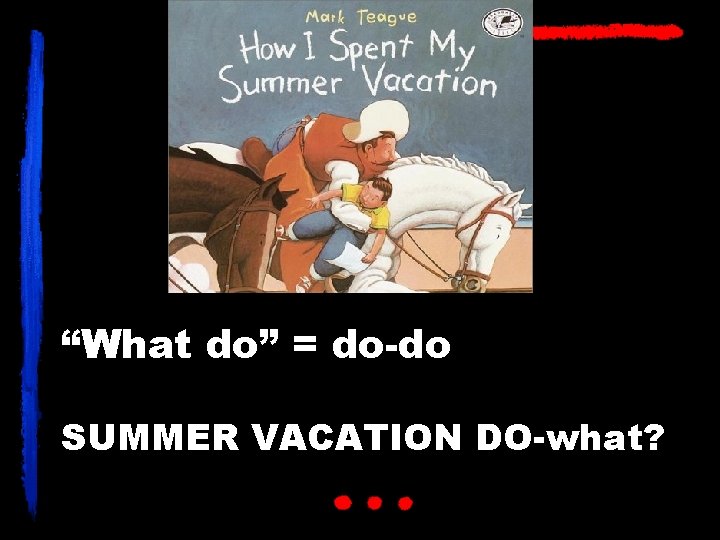 “What do” = do-do SUMMER VACATION DO-what? 
