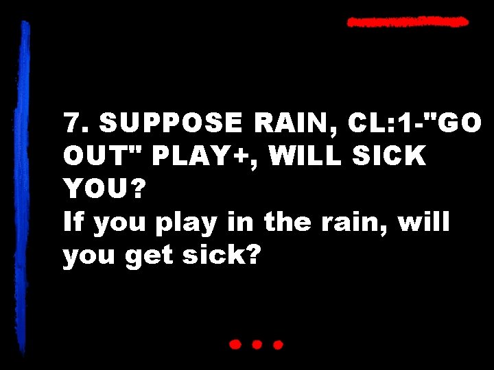 7. SUPPOSE RAIN, CL: 1 -"GO OUT" PLAY+, WILL SICK YOU? If you play