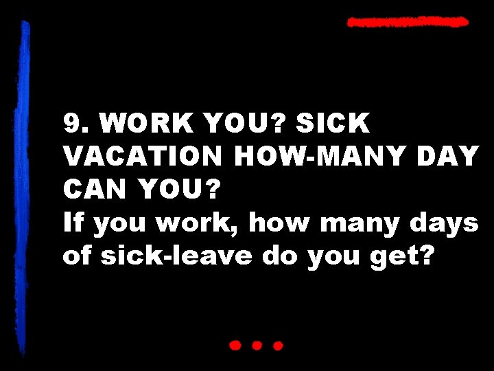 9. WORK YOU? SICK VACATION HOW-MANY DAY CAN YOU? If you work, how many