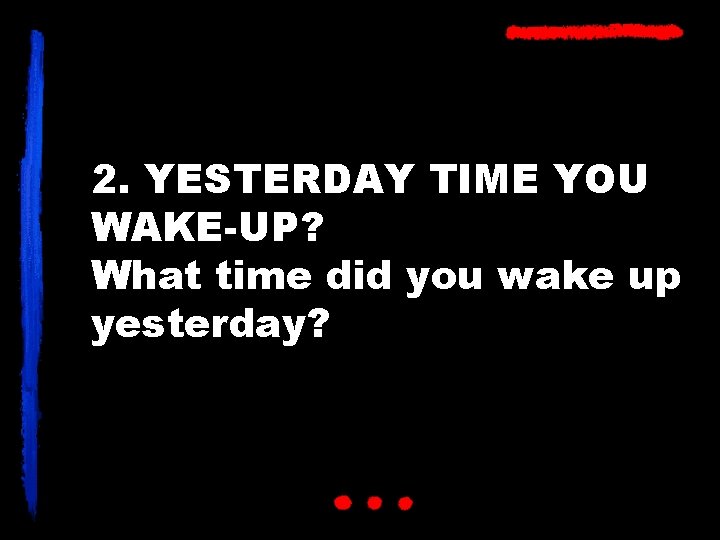 2. YESTERDAY TIME YOU WAKE-UP? What time did you wake up yesterday? 