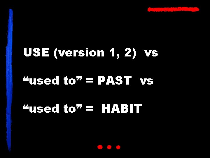 USE (version 1, 2) vs “used to” = PAST vs “used to” = HABIT