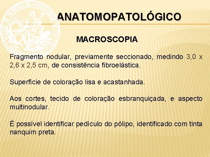 ANATOMOPATOLÓGICO MACROSCOPIA Fragmento nodular, previamente seccionado, medindo 3, 0 x 2, 6 x 2,